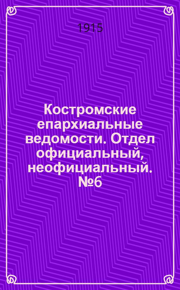 Костромские епархиальные ведомости. Отдел официальный, неофициальный. № 6 (15 марта 1915 г.)