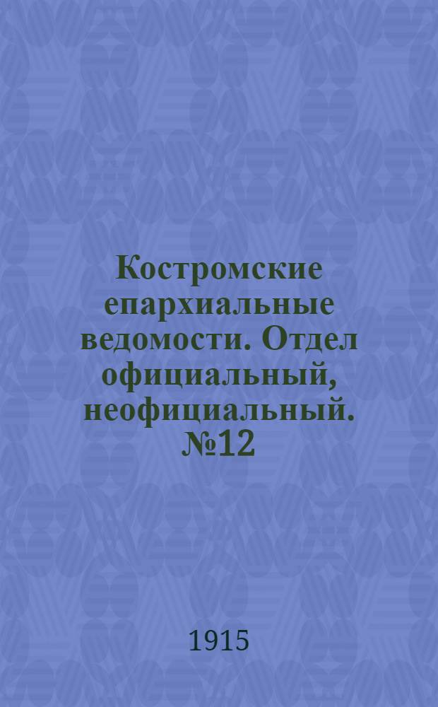 Костромские епархиальные ведомости. Отдел официальный, неофициальный. № 12 (15 июня 1915 г.)