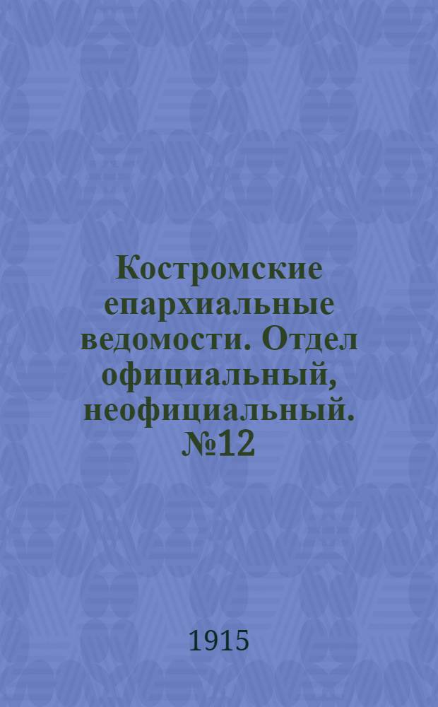 Костромские епархиальные ведомости. Отдел официальный, неофициальный. № 12 (15 июня 1915 г.)