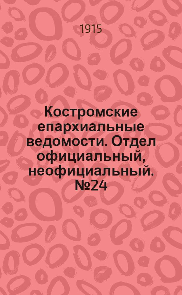Костромские епархиальные ведомости. Отдел официальный, неофициальный. № 24 (15 декабря 1915 г.)