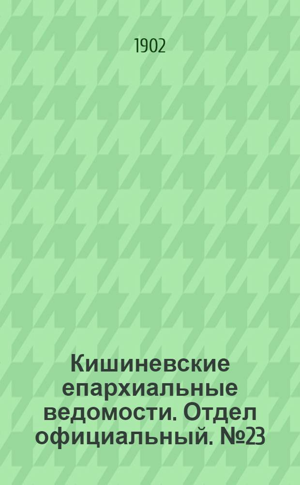 Кишиневские епархиальные ведомости. Отдел официальный. № 23 (1 декабря 1902 г.)