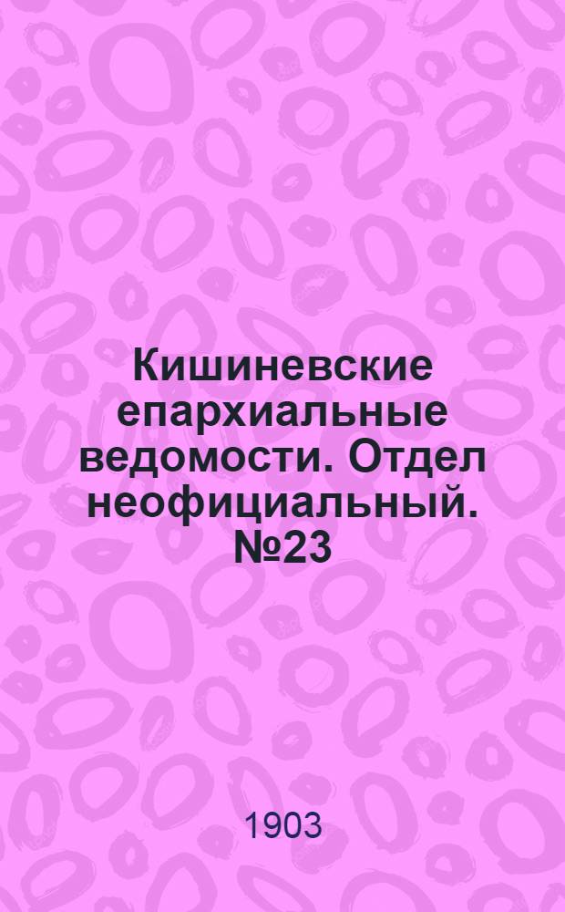 Кишиневские епархиальные ведомости. Отдел неофициальный. № 23 (1 декабря 1903 г.)