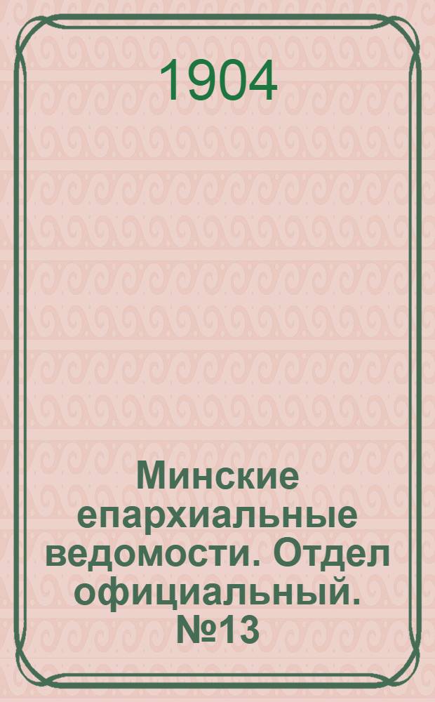 Минские епархиальные ведомости. Отдел официальный. № 13 (1 июля 1904 г.)