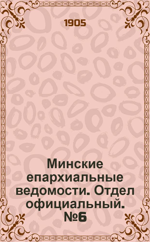 Минские епархиальные ведомости. Отдел официальный. № 6 (15 марта 1905 г.)