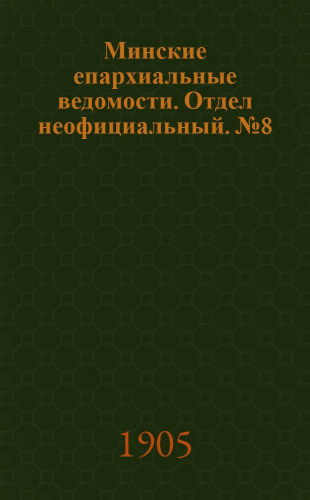 Минские епархиальные ведомости. Отдел неофициальный. № 8 (15 апреля 1905 г.)