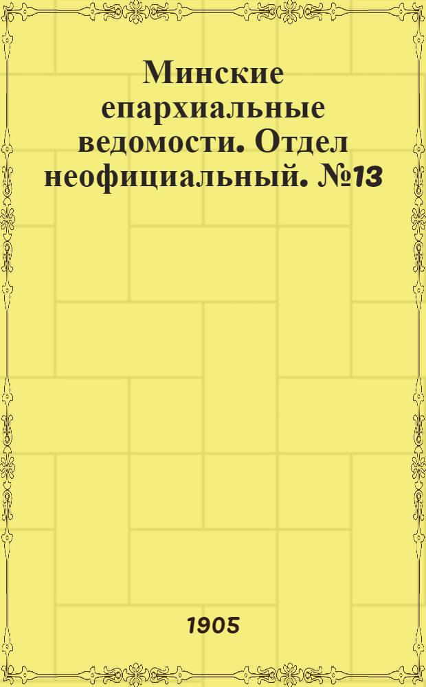 Минские епархиальные ведомости. Отдел неофициальный. № 13 (1 июля 1905 г.)