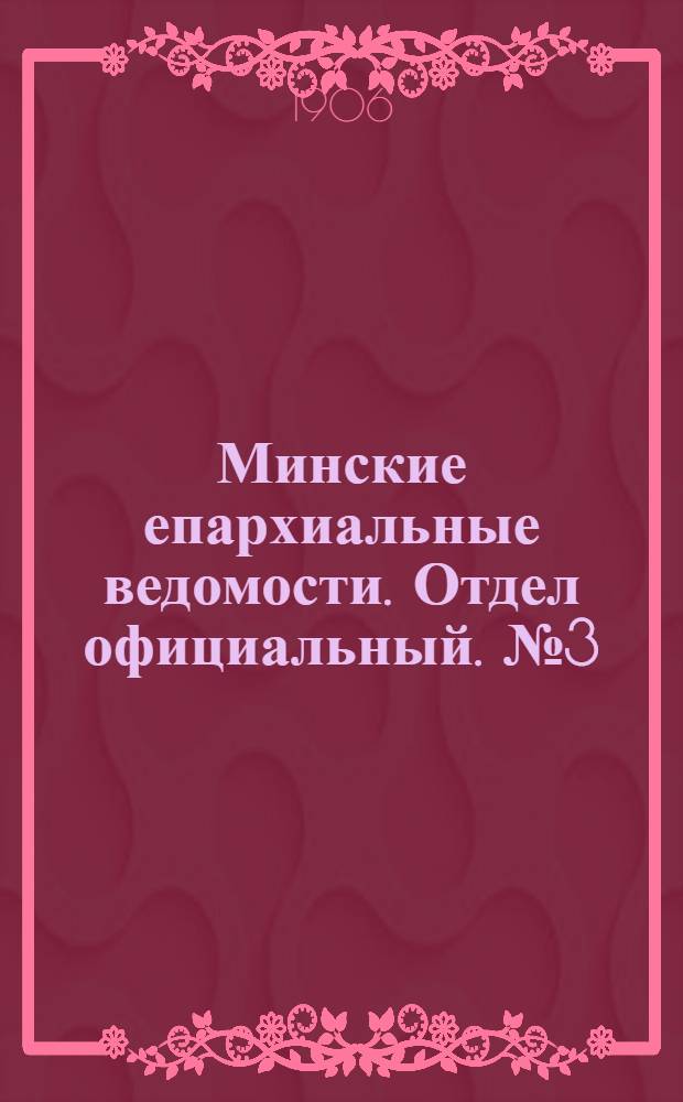 Минские епархиальные ведомости. Отдел официальный. № 3 (1 февраля 1906 г.)