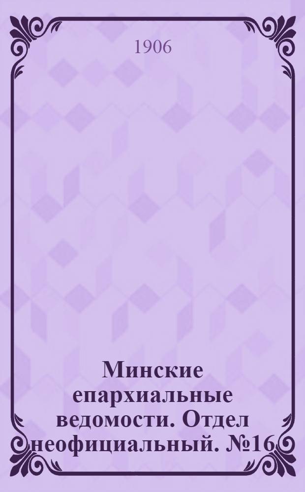 Минские епархиальные ведомости. Отдел неофициальный. № 16 (15 августа 1906 г.)