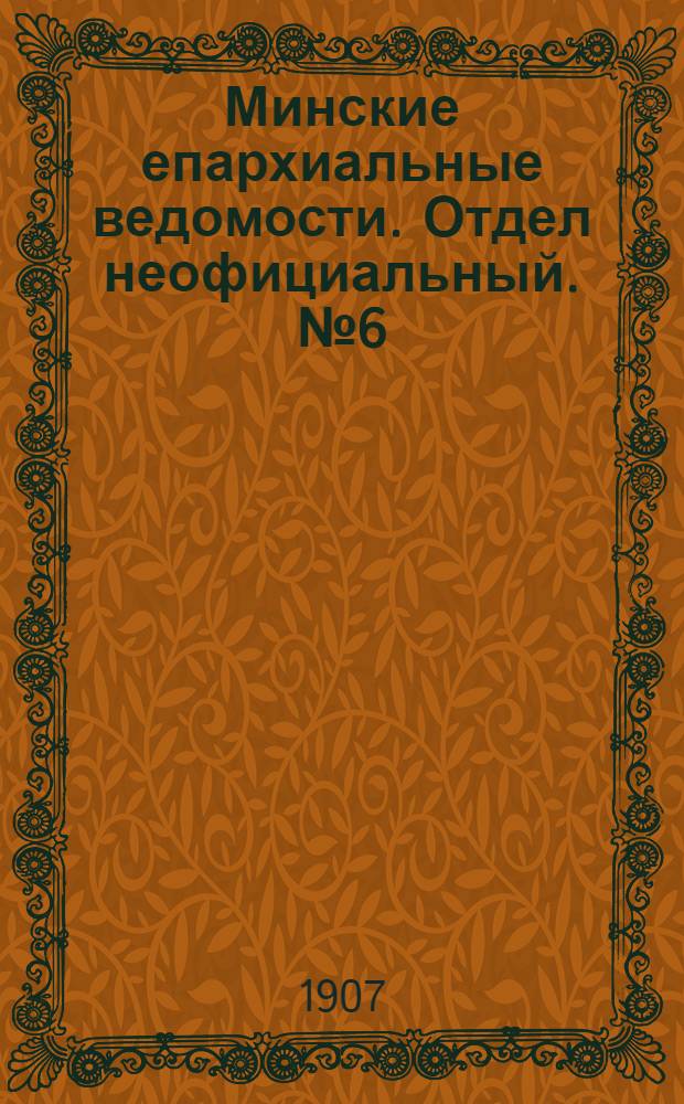 Минские епархиальные ведомости. Отдел неофициальный. № 6 (15 марта 1907 г.)