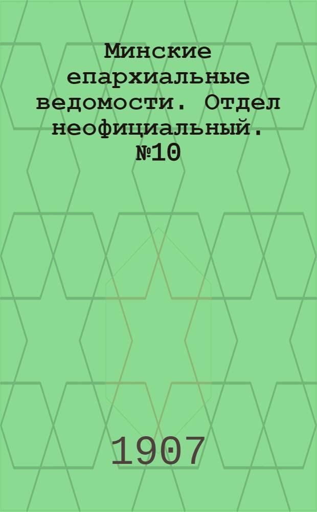 Минские епархиальные ведомости. Отдел неофициальный. № 10 (15 мая 1907 г.)