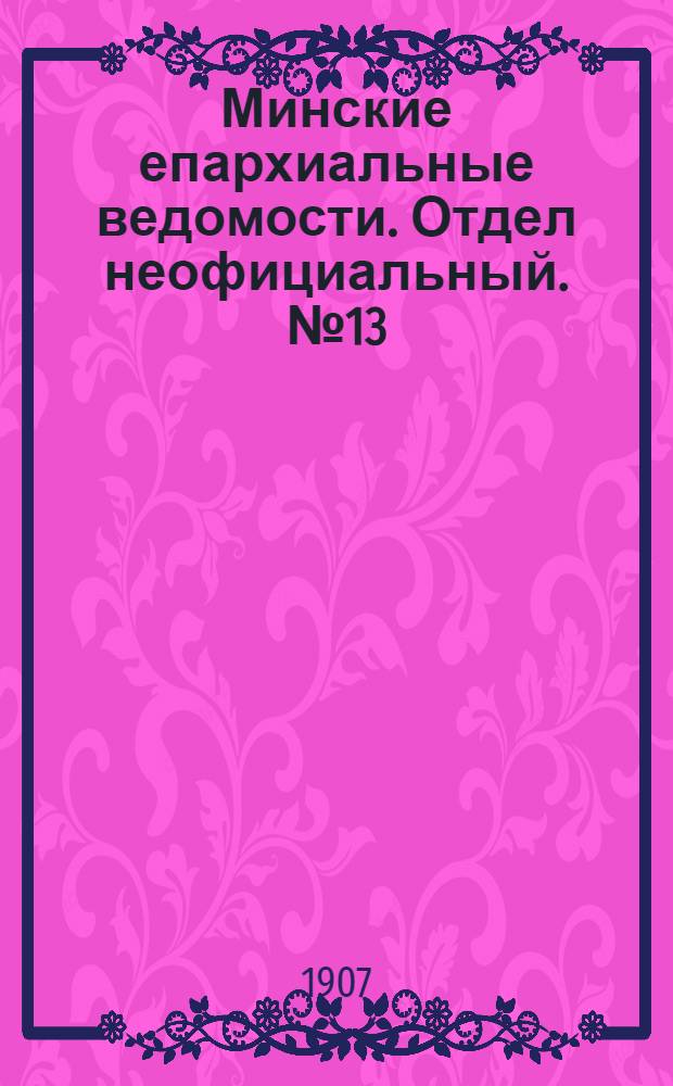 Минские епархиальные ведомости. Отдел неофициальный. № 13 (1 июля 1907 г.)