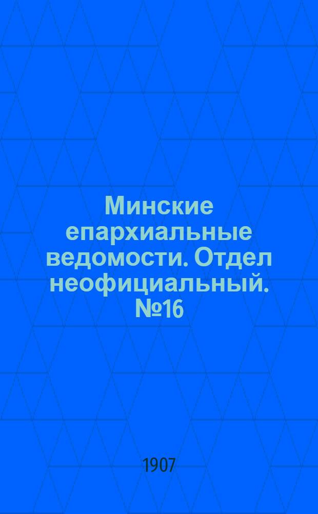 Минские епархиальные ведомости. Отдел неофициальный. № 16 (15 августа 1907 г.)