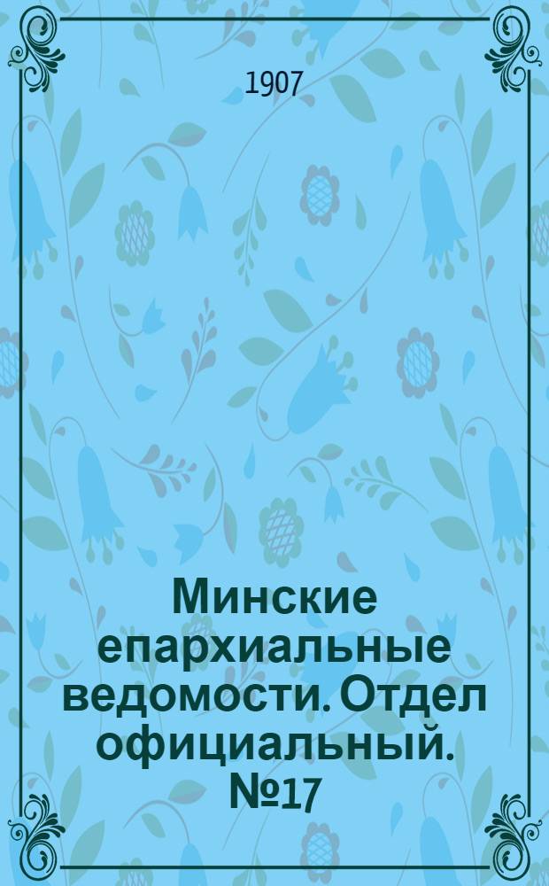 Минские епархиальные ведомости. Отдел официальный. № 17 (1 сентября 1907 г.)