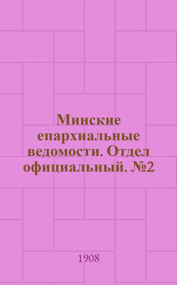 Минские епархиальные ведомости. Отдел официальный. № 2 (15 января 1908 г.)