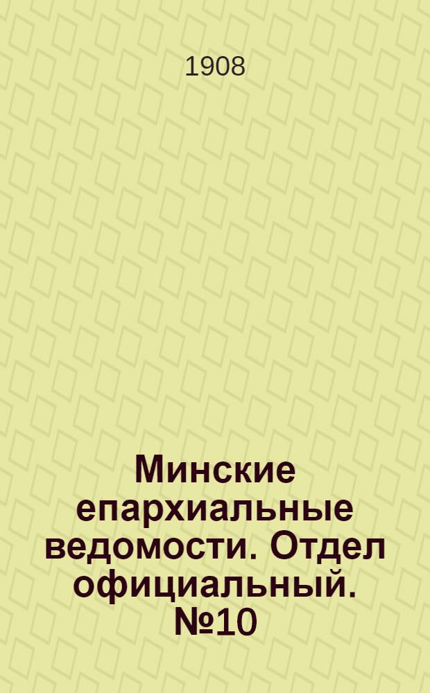 Минские епархиальные ведомости. Отдел официальный. № 10 (15 мая 1908 г.)