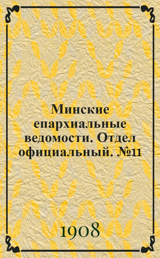 Минские епархиальные ведомости. Отдел официальный. № 11 (1 июня 1908 г.)
