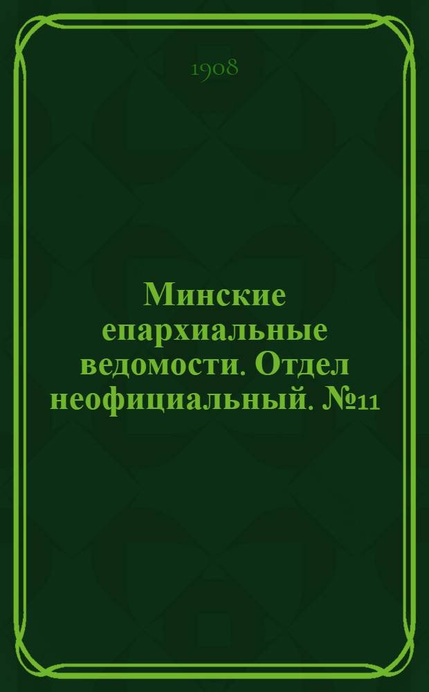 Минские епархиальные ведомости. Отдел неофициальный. № 11 (1 июня 1908 г.)