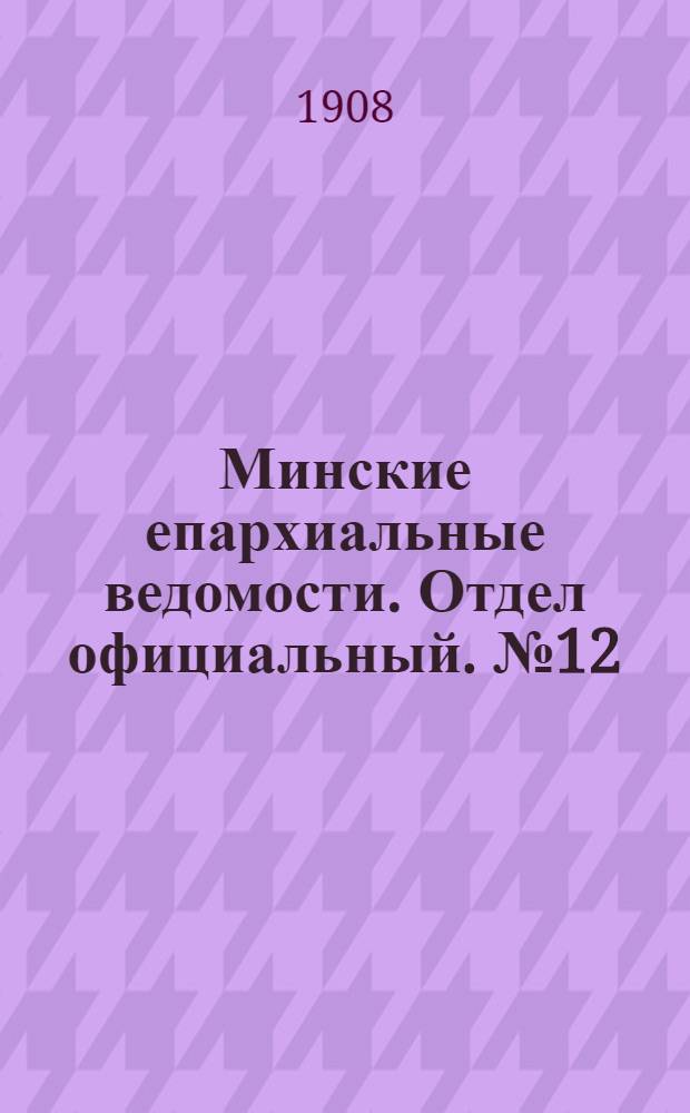 Минские епархиальные ведомости. Отдел официальный. № 12 (15 июня 1908 г.)