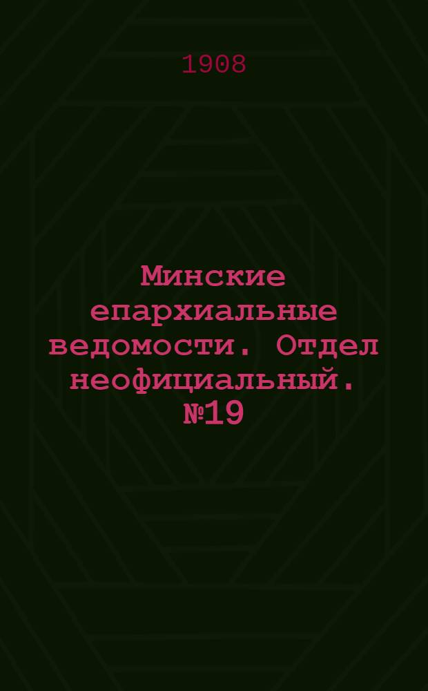 Минские епархиальные ведомости. Отдел неофициальный. № 19 (1 октября 1908 г.)