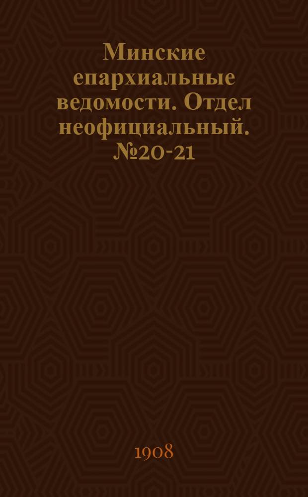 Минские епархиальные ведомости. Отдел неофициальный. № 20-21 (1 октября 1908 г.)