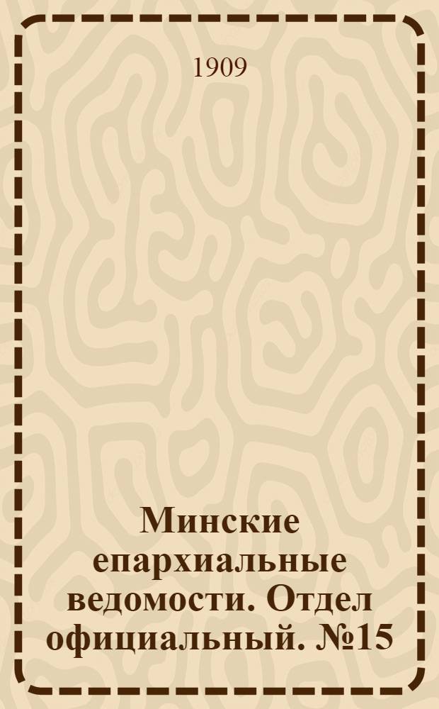 Минские епархиальные ведомости. Отдел официальный. № 15 (1 августа 1909 г.)