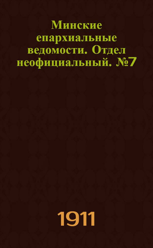 Минские епархиальные ведомости. Отдел неофициальный. № 7 (1 апреля 1911 г.)