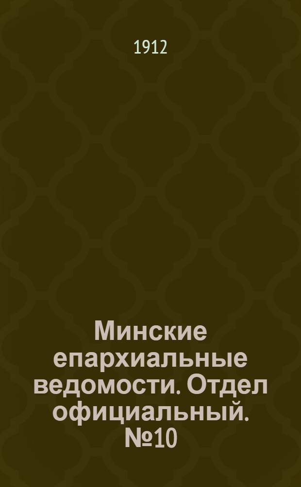 Минские епархиальные ведомости. Отдел официальный. № 10 (15 мая 1912 г.)
