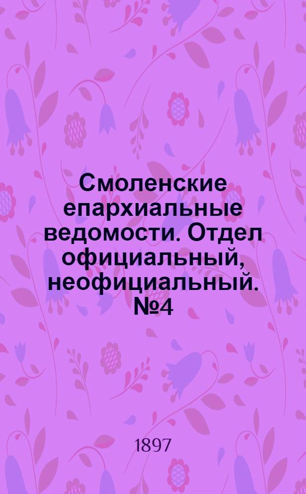 Смоленские епархиальные ведомости. Отдел официальный, неофициальный. № 4 (16 - 28 февраля 1897 г.)