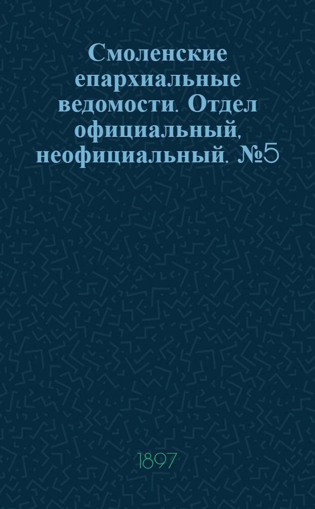 Смоленские епархиальные ведомости. Отдел официальный, неофициальный. № 5 (1 - 15 марта 1897 г.)
