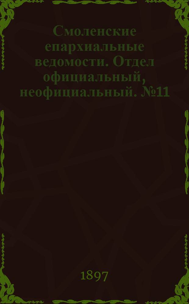 Смоленские епархиальные ведомости. Отдел официальный, неофициальный. № 11 (1 - 15 июня 1897 г.)