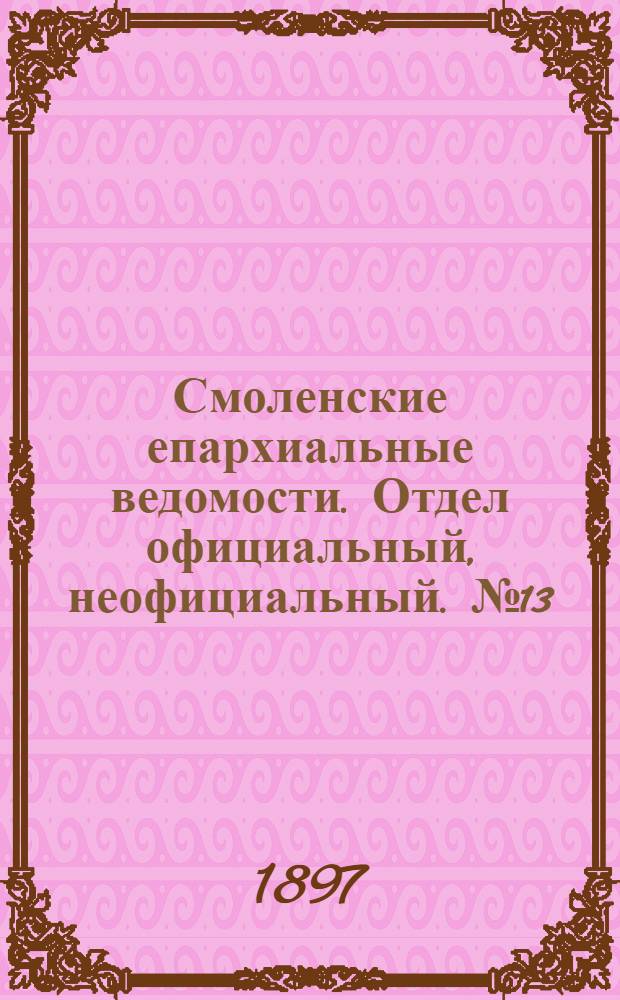 Смоленские епархиальные ведомости. Отдел официальный, неофициальный. № 13 (1 - 15 июля 1897 г.)