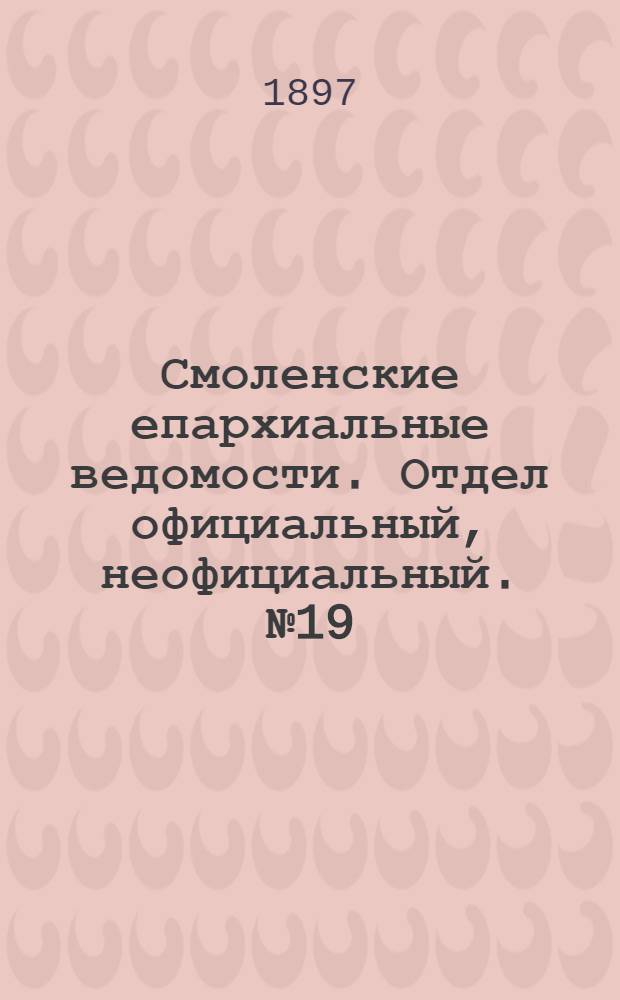 Смоленские епархиальные ведомости. Отдел официальный, неофициальный. № 19 (1 - 15 октября 1897 г.)