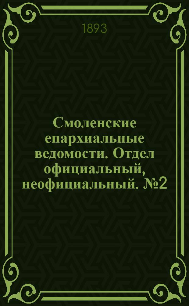Смоленские епархиальные ведомости. Отдел официальный, неофициальный. № 2 (16 - 31 января 1893 г.)