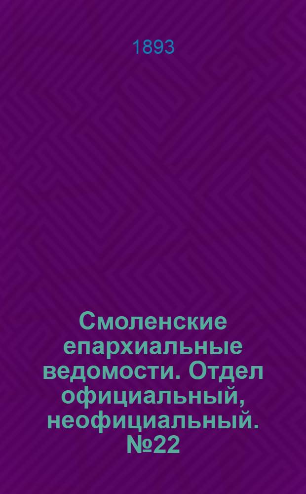 Смоленские епархиальные ведомости. Отдел официальный, неофициальный. № 22 (16 - 30 ноября 1893 г.)