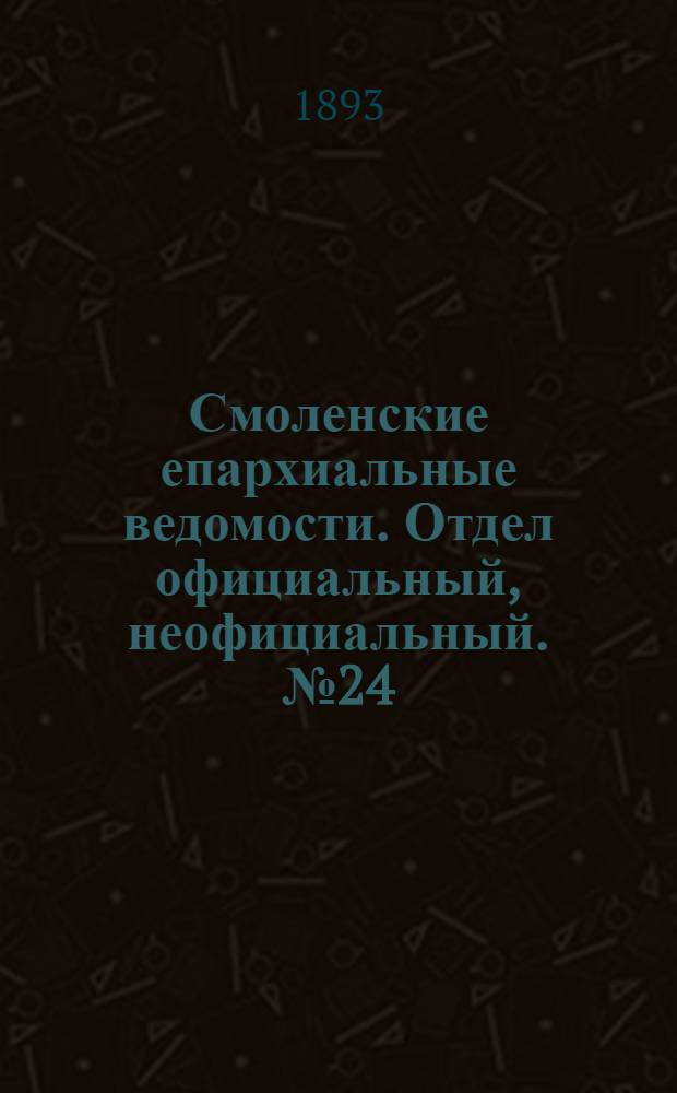 Смоленские епархиальные ведомости. Отдел официальный, неофициальный. № 24 (16 - 31 декабря 1893 г.)