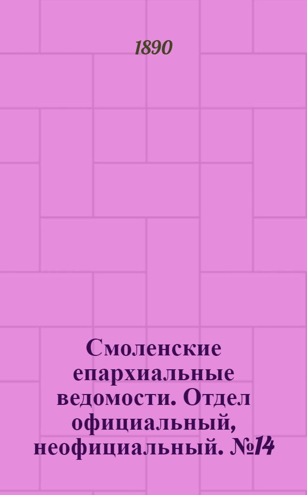 Смоленские епархиальные ведомости. Отдел официальный, неофициальный. № 14 (31 июля 1890 г.)
