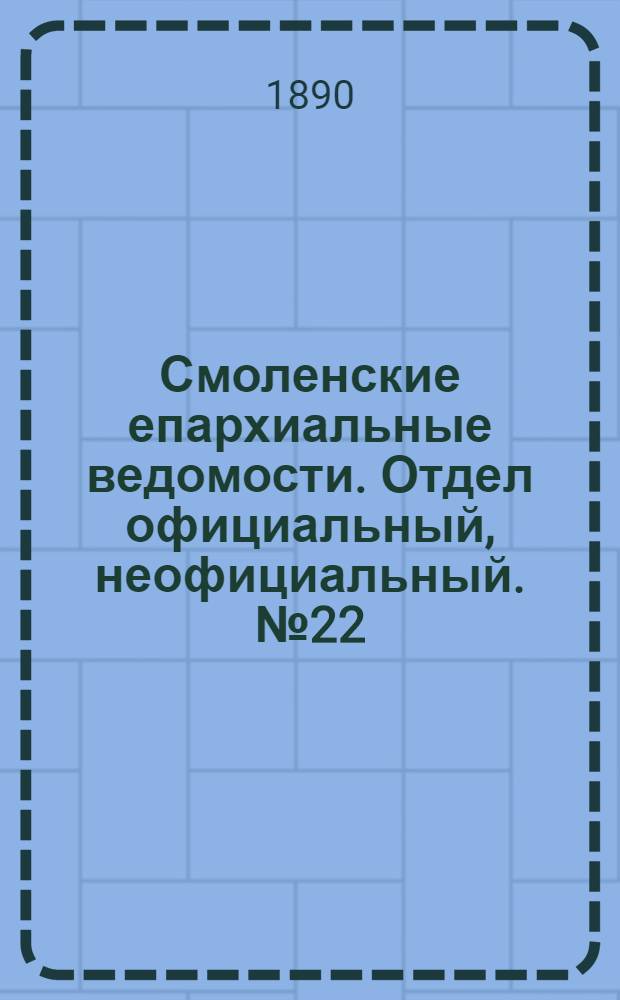 Смоленские епархиальные ведомости. Отдел официальный, неофициальный. № 22 (30 ноября 1890 г.)