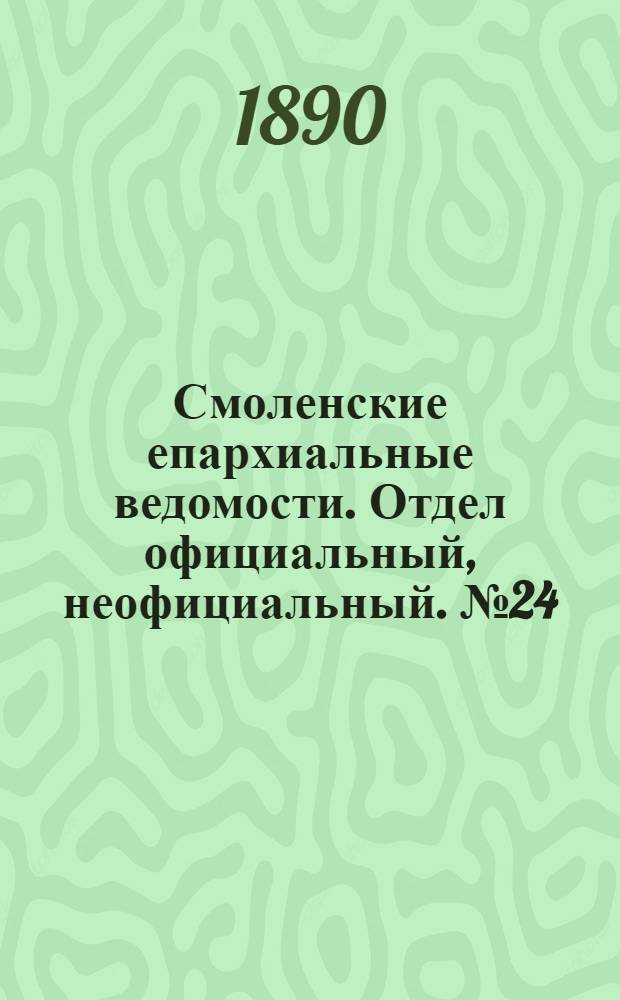 Смоленские епархиальные ведомости. Отдел официальный, неофициальный. № 24 (31 декабря 1890 г.)