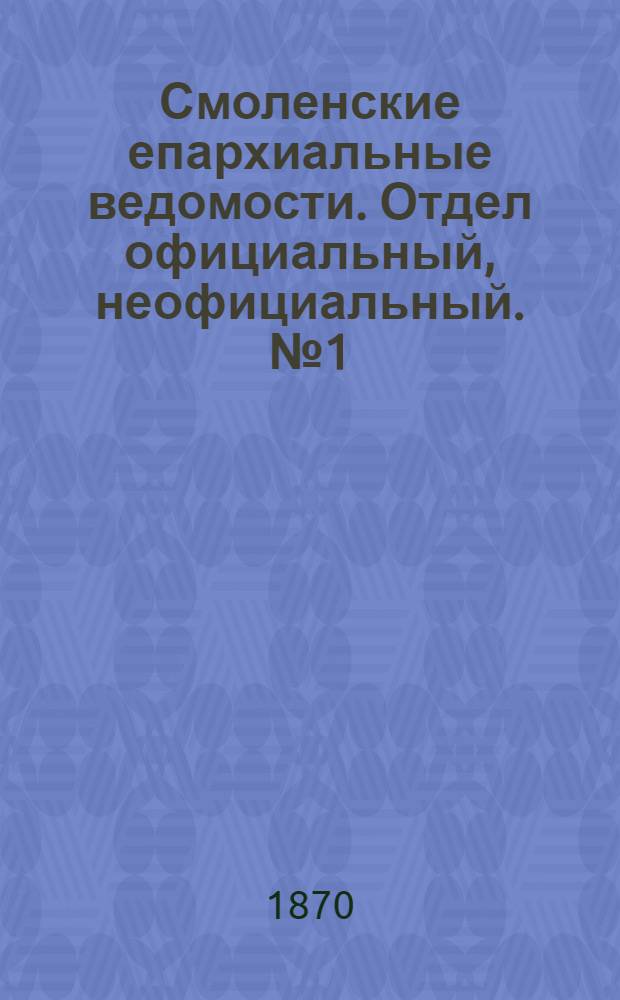 Смоленские епархиальные ведомости. Отдел официальный, неофициальный. № 1 (1 января 1870 г.)