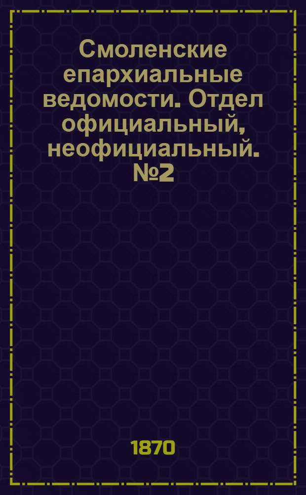 Смоленские епархиальные ведомости. Отдел официальный, неофициальный. № 2 (15 января 1870 г.)