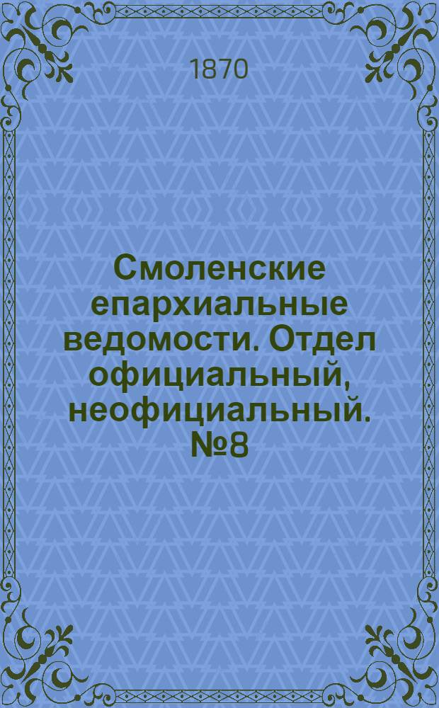Смоленские епархиальные ведомости. Отдел официальный, неофициальный. № 8 (15 апреля 1870 г.)
