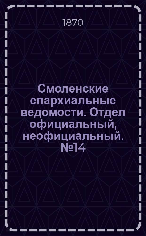 Смоленские епархиальные ведомости. Отдел официальный, неофициальный. № 14 (15 июля 1870 г.)