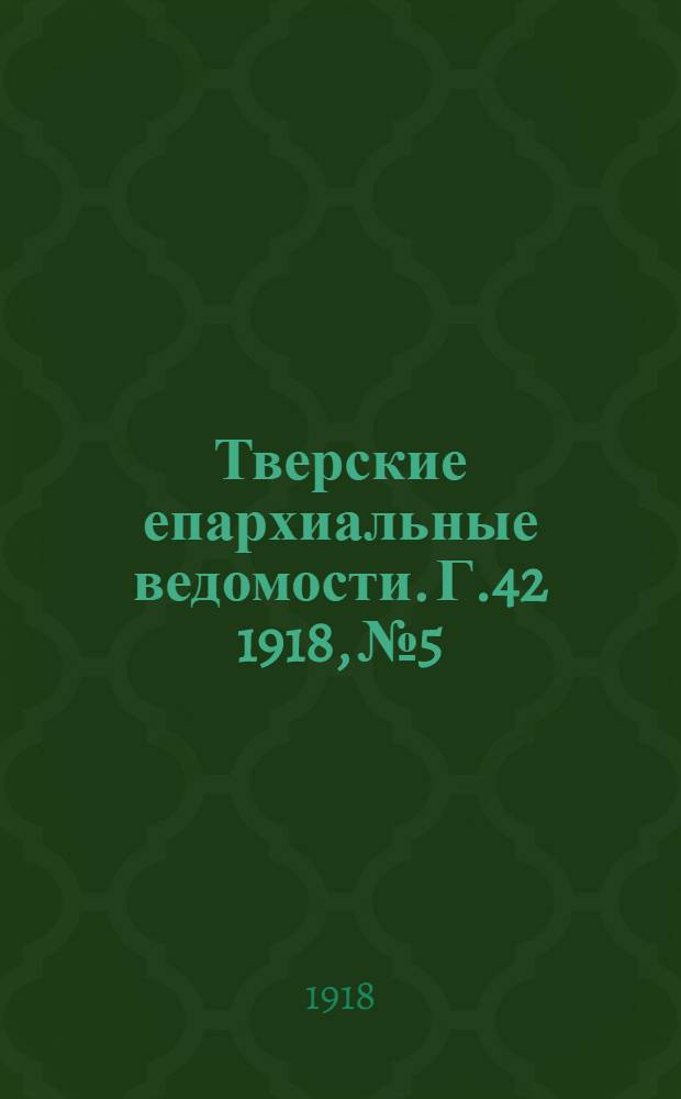 Тверские епархиальные ведомости. Г.42 1918, № 5/8