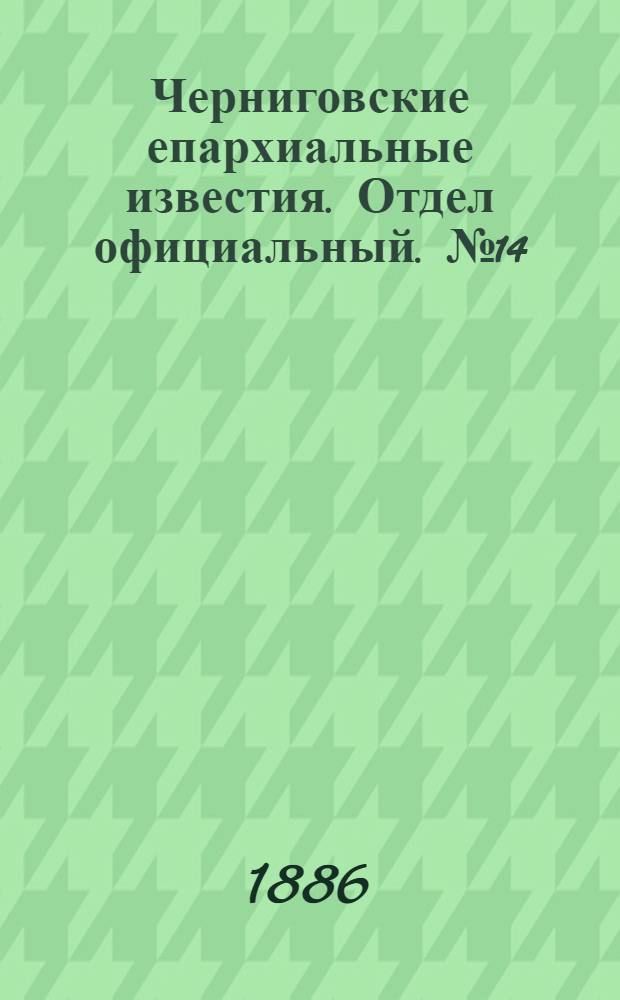 Черниговские епархиальные известия. Отдел официальный. № 14 (15 июля 1886 г.)