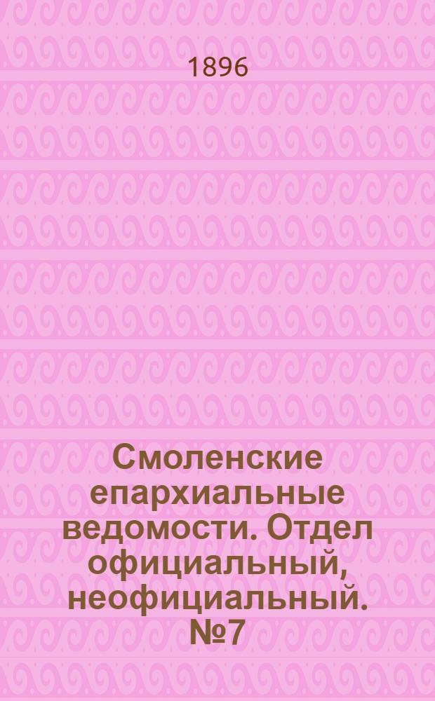 Смоленские епархиальные ведомости. Отдел официальный, неофициальный. № 7 (1 - 15 апреля 1896 г.)