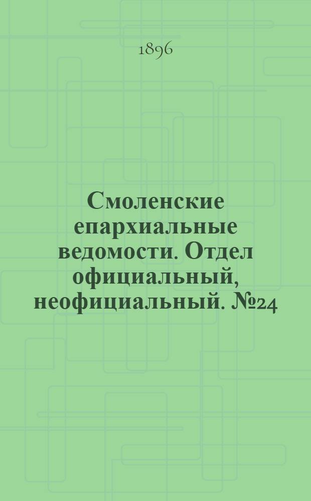 Смоленские епархиальные ведомости. Отдел официальный, неофициальный. № 24 (16 - 31 декабря 1896 г.)