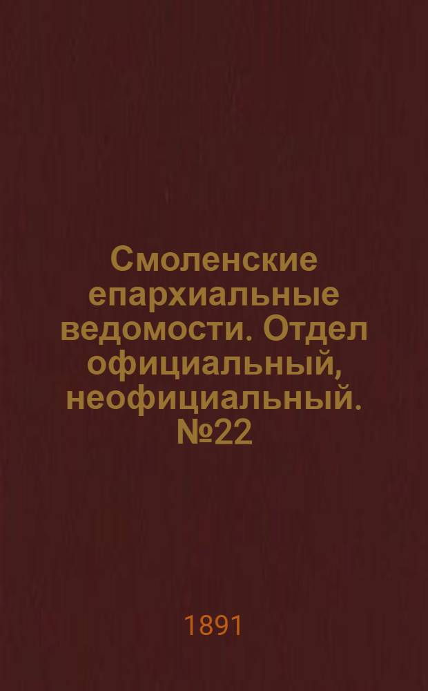 Смоленские епархиальные ведомости. Отдел официальный, неофициальный. № 22 (30 ноября 1891 г.)