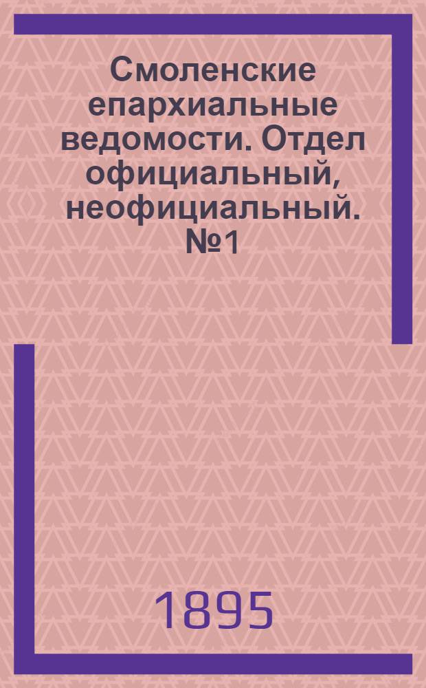 Смоленские епархиальные ведомости. Отдел официальный, неофициальный. № 1 (1 - 15 января 1895 г.)