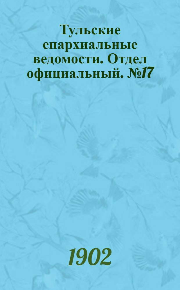 Тульские епархиальные ведомости. Отдел официальный. № 17 (1 сентября 1902 г.)