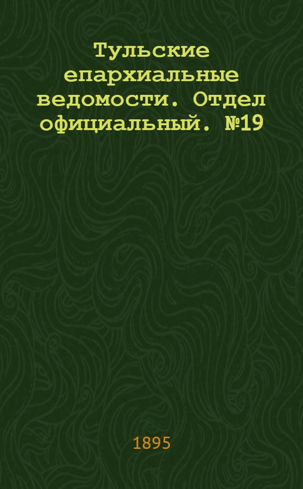 Тульские епархиальные ведомости. Отдел официальный. № 19 (1 - 15 октября 1895 г.)